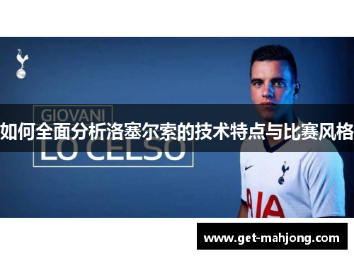 如何全面分析洛塞尔索的技术特点与比赛风格