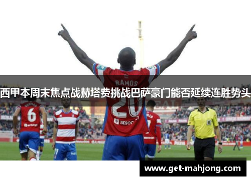 西甲本周末焦点战赫塔费挑战巴萨豪门能否延续连胜势头