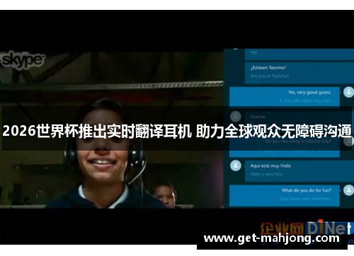 2026世界杯推出实时翻译耳机 助力全球观众无障碍沟通