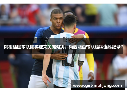 阿根廷国家队即将迎来关键对决，梅西能否带队延续连胜纪录？